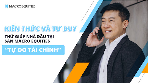 Kiến thức và tư duy - Chìa khóa giúp các nhà đầu tư thành công tại Macro Equities